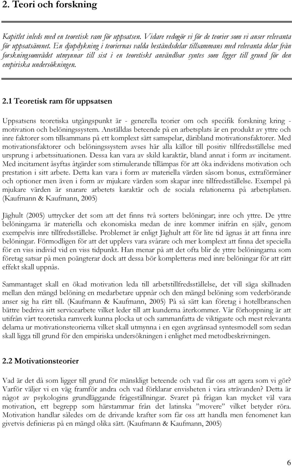 undersökningen. 2.1 Teoretisk ram för uppsatsen Uppsatsens teoretiska utgångspunkt är - generella teorier om och specifik forskning kring - motivation och belöningssystem.