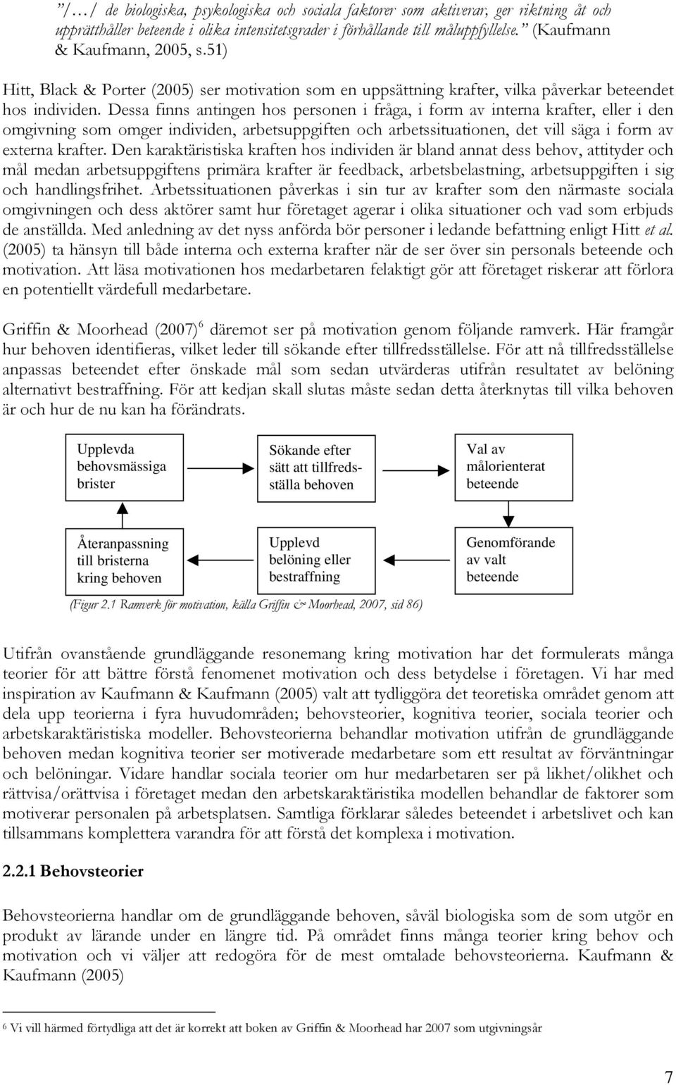 Dessa finns antingen hos personen i fråga, i form av interna krafter, eller i den omgivning som omger individen, arbetsuppgiften och arbetssituationen, det vill säga i form av externa krafter.