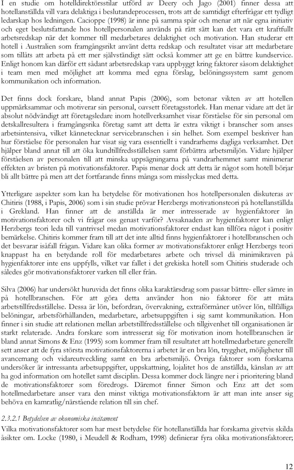 Cacioppe (1998) är inne på samma spår och menar att när egna initiativ och eget beslutsfattande hos hotellpersonalen används på rätt sätt kan det vara ett kraftfullt arbetsredskap när det kommer till