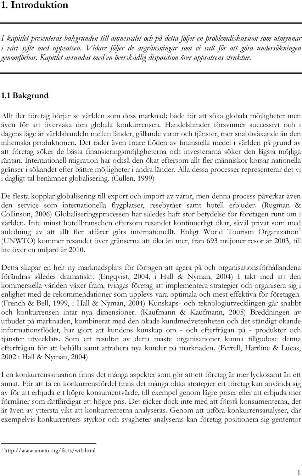 1 Bakgrund Allt fler företag börjar se världen som dess marknad; både för att söka globala möjligheter men även för att övervaka den globala konkurrensen.