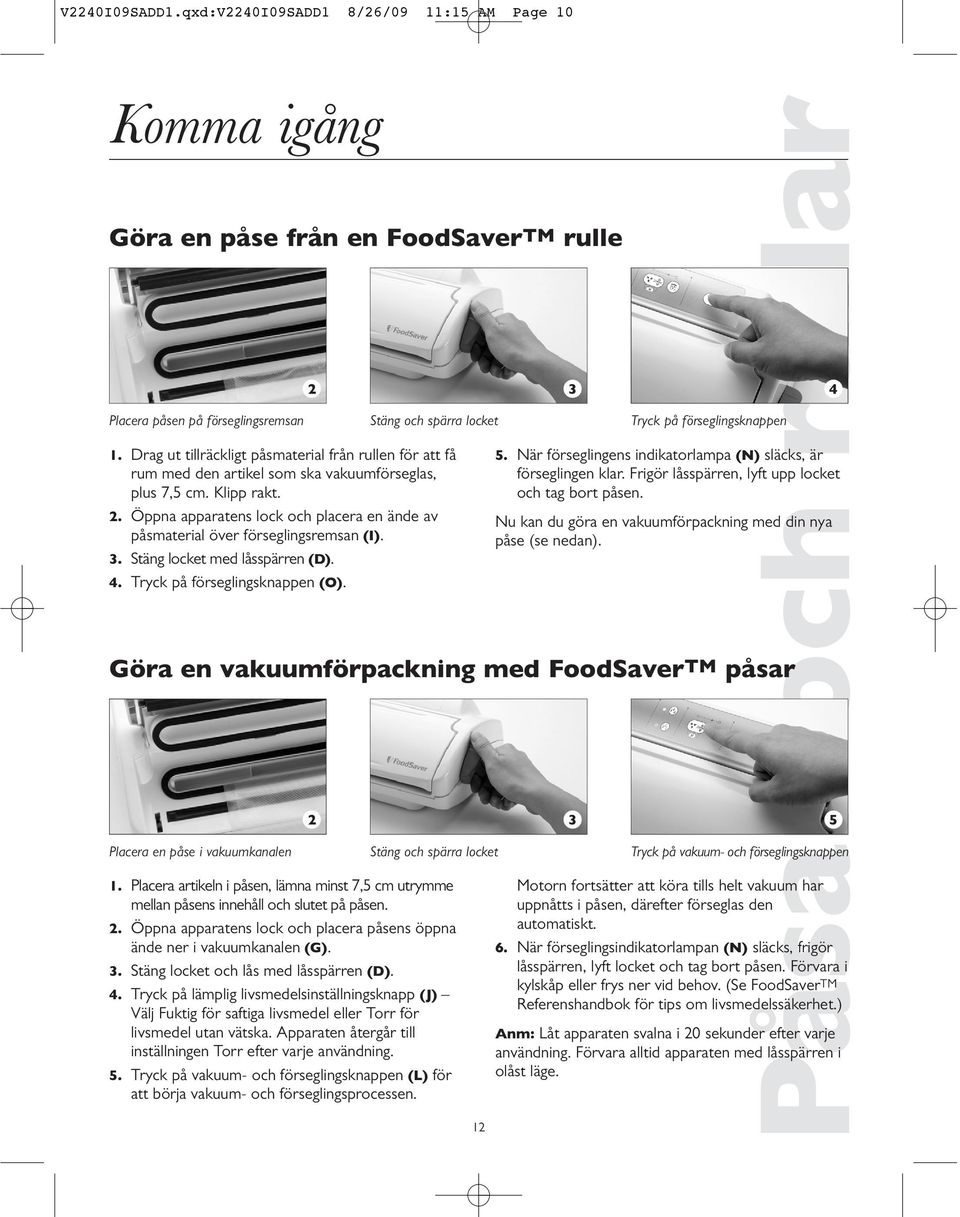 Öppna apparatens lock och placera en ände av påsmaterial över förseglingsremsan (I). 3. Stäng locket med låsspärren (D). 4. Tryck på förseglingsknappen (O). 1.