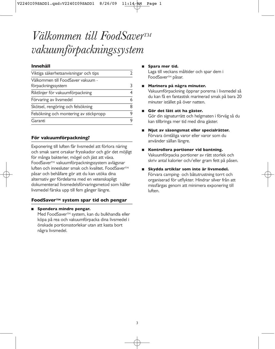 Riktlinjer för vakuumförpackning 4 Förvaring av livsmedel 6 Skötsel, rengöring och felsökning 8 Felsökning och montering av stickpropp 9 Garanti 9 För vakuumförpackning?