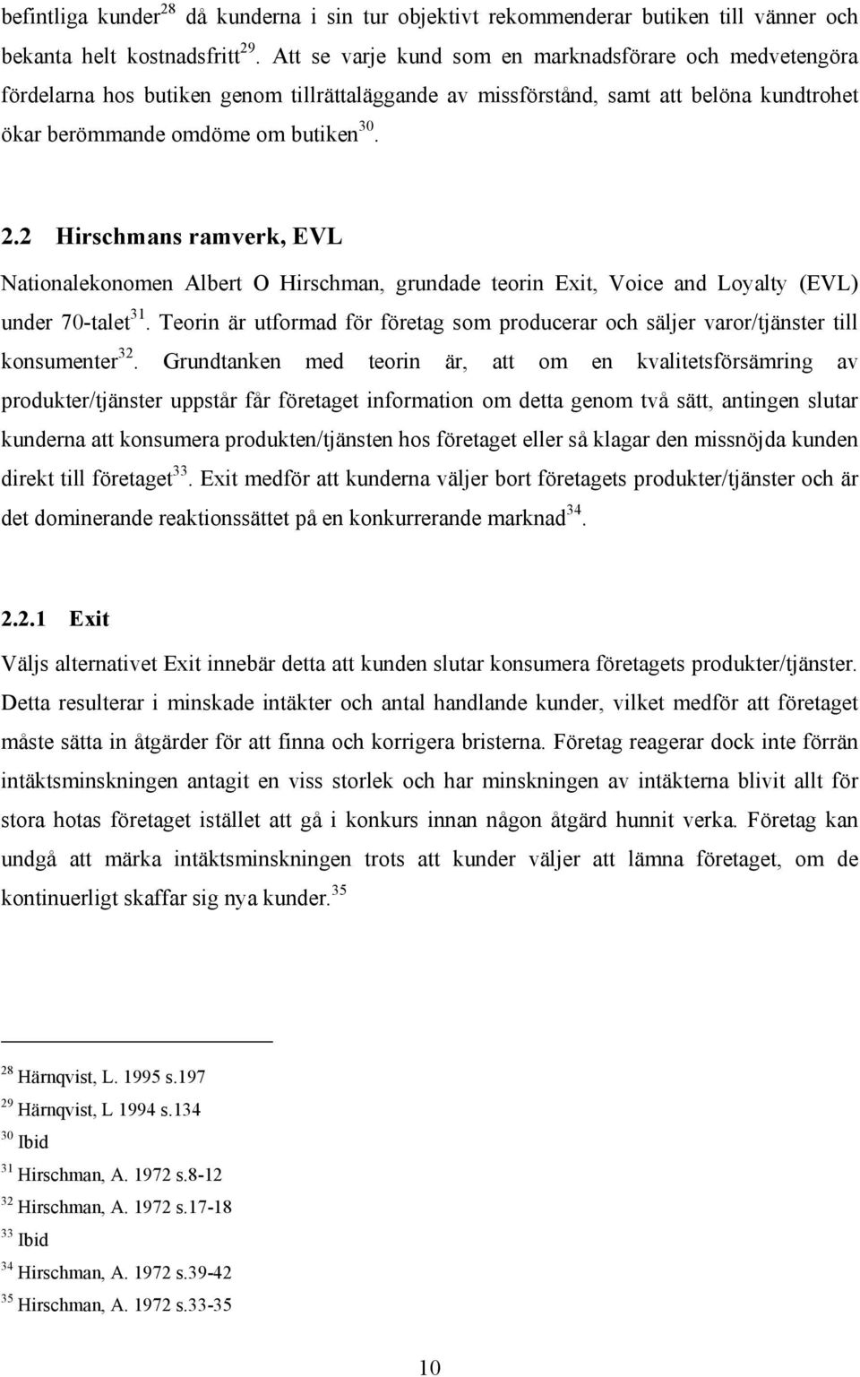 2 Hirschmans ramverk, EVL Nationalekonomen Albert O Hirschman, grundade teorin Exit, Voice and Loyalty (EVL) under 70-talet 31.