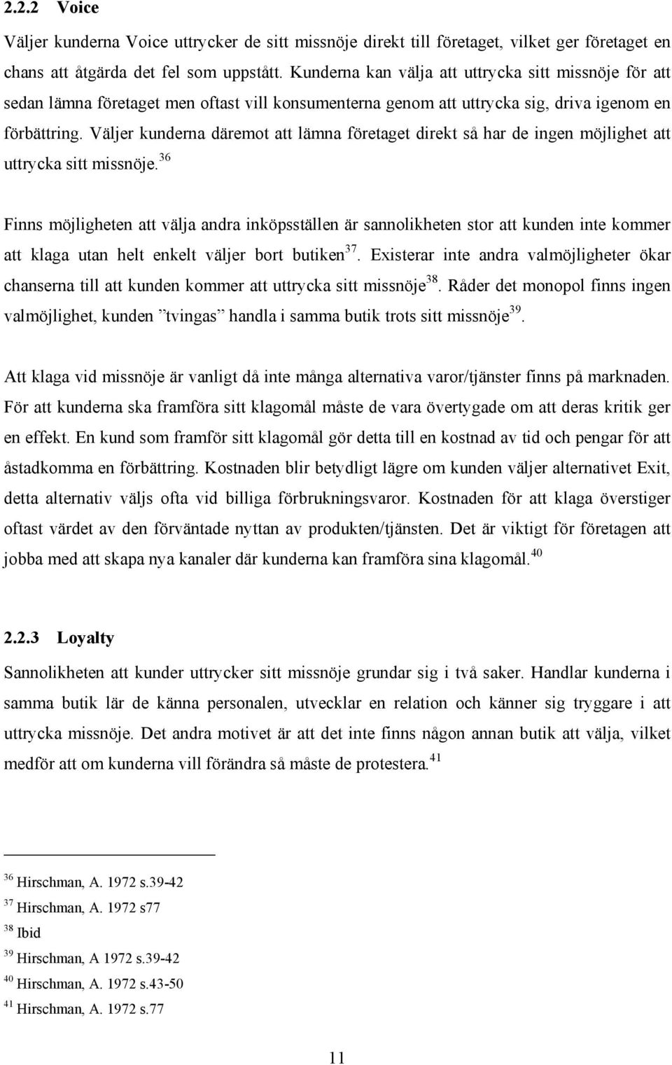 Väljer kunderna däremot att lämna företaget direkt så har de ingen möjlighet att uttrycka sitt missnöje.