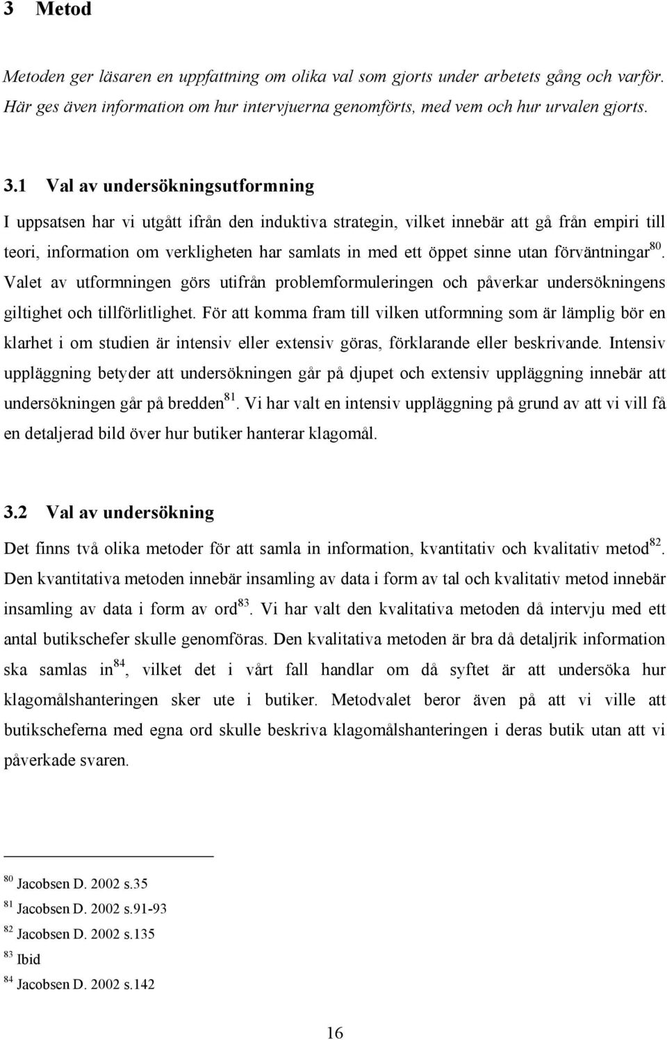 utan förväntningar 80. Valet av utformningen görs utifrån problemformuleringen och påverkar undersökningens giltighet och tillförlitlighet.