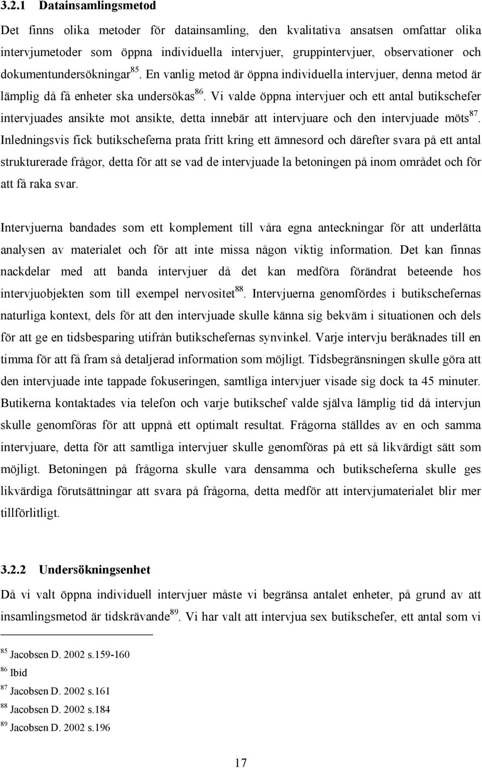 Vi valde öppna intervjuer och ett antal butikschefer intervjuades ansikte mot ansikte, detta innebär att intervjuare och den intervjuade möts 87.