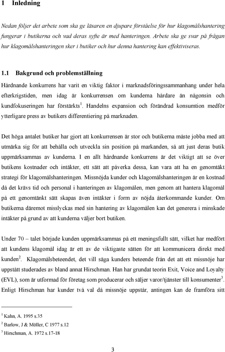 1 Bakgrund och problemställning Hårdnande konkurrens har varit en viktig faktor i marknadsföringssammanhang under hela efterkrigstiden, men idag är konkurrensen om kunderna hårdare än någonsin och