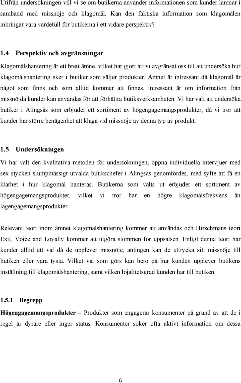 4 Perspektiv och avgränsningar Klagomålshantering är ett brett ämne, vilket har gjort att vi avgränsat oss till att undersöka hur klagomålshantering sker i butiker som säljer produkter.