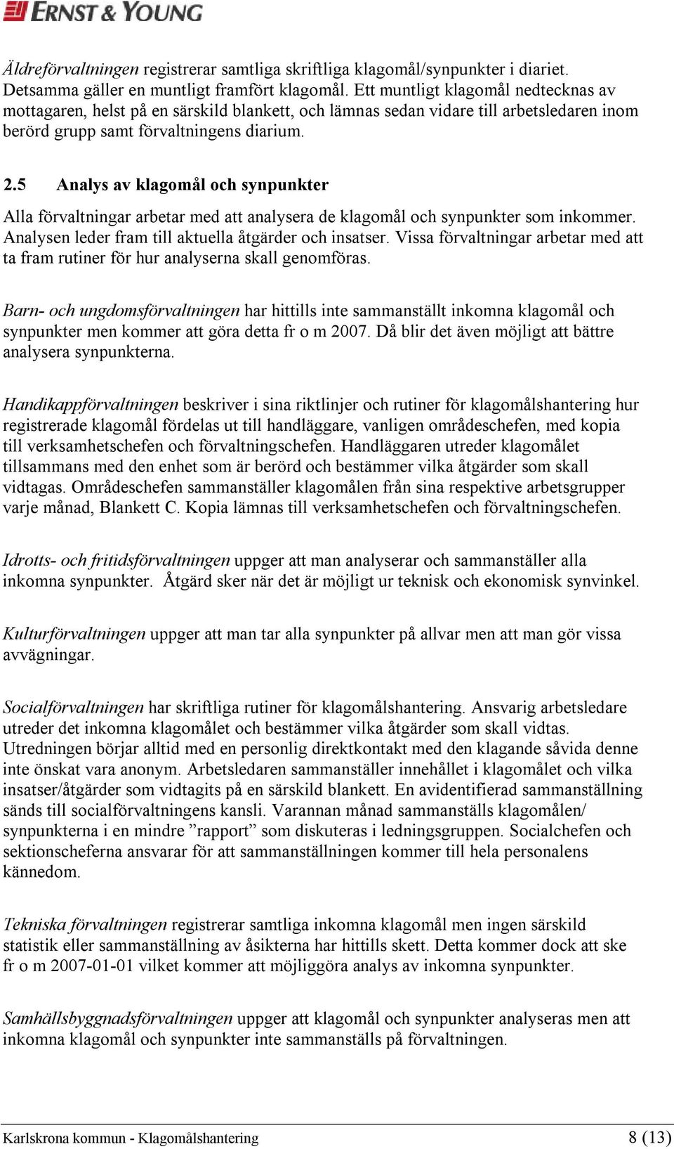 5 Analys av klagomål och synpunkter Alla förvaltningar arbetar med att analysera de klagomål och synpunkter som inkommer. Analysen leder fram till aktuella åtgärder och insatser.