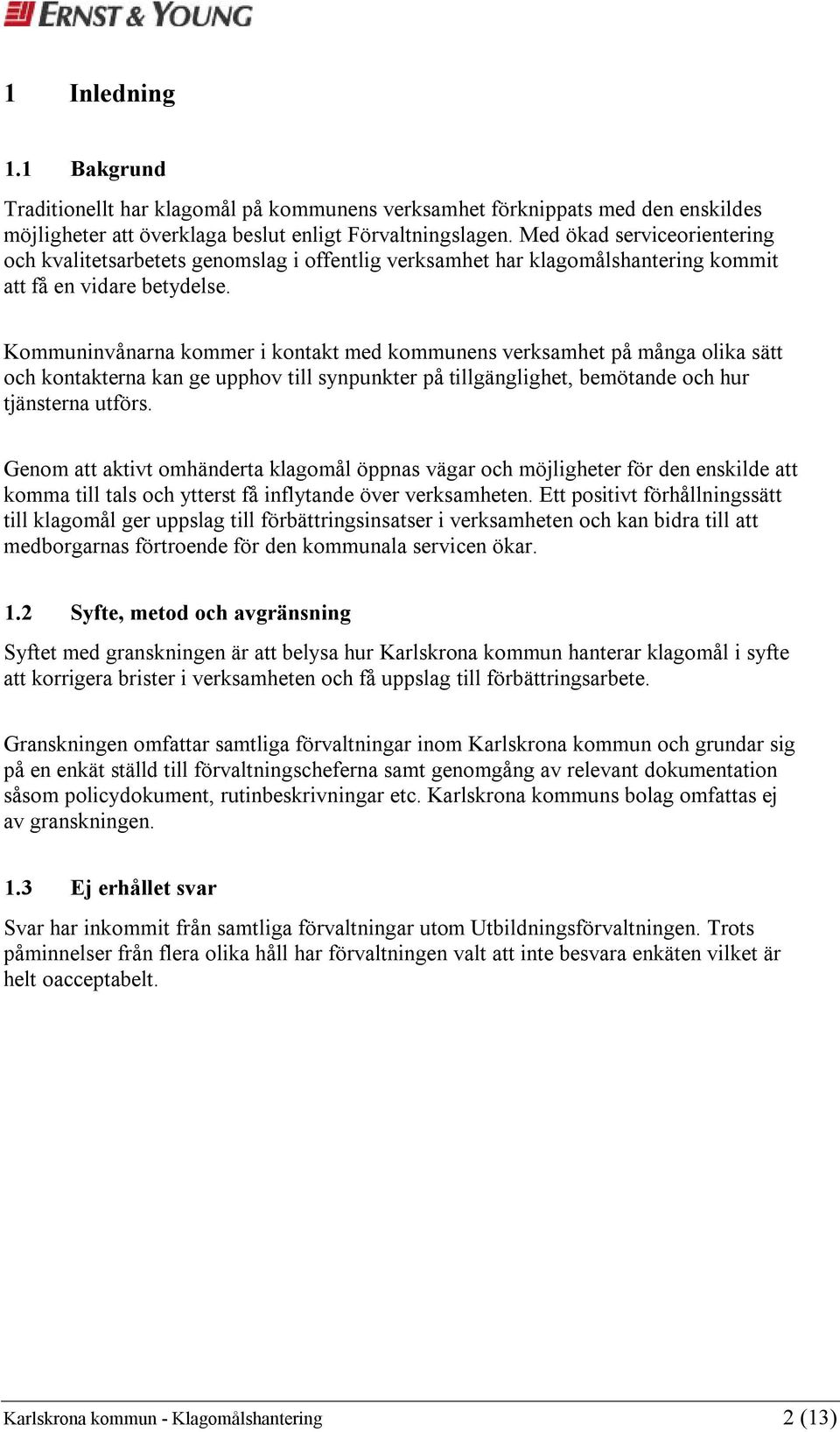 Kommuninvånarna kommer i kontakt med kommunens verksamhet på många olika sätt och kontakterna kan ge upphov till synpunkter på tillgänglighet, bemötande och hur tjänsterna utförs.