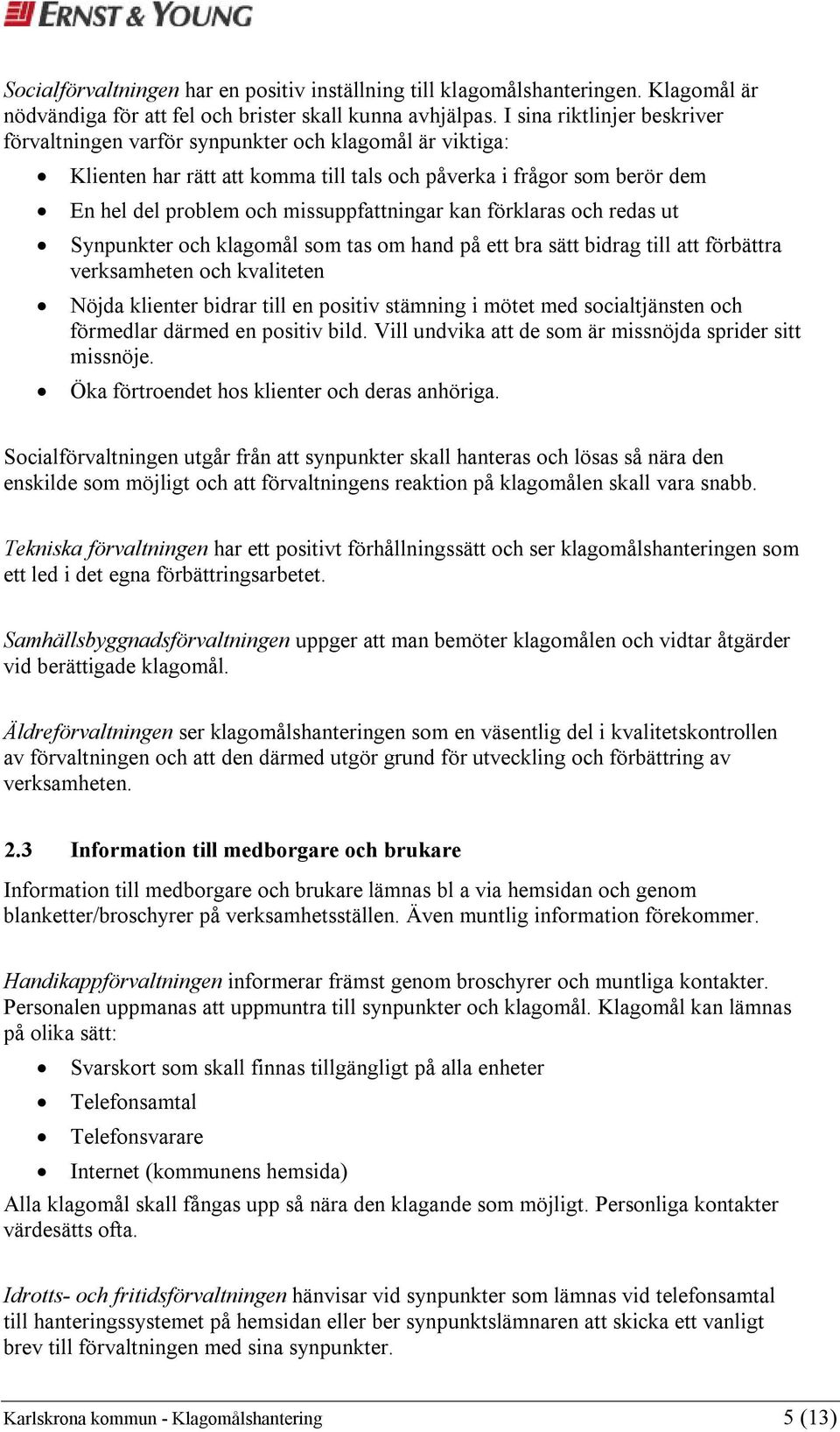 kan förklaras och redas ut Synpunkter och klagomål som tas om hand på ett bra sätt bidrag till att förbättra verksamheten och kvaliteten Nöjda klienter bidrar till en positiv stämning i mötet med