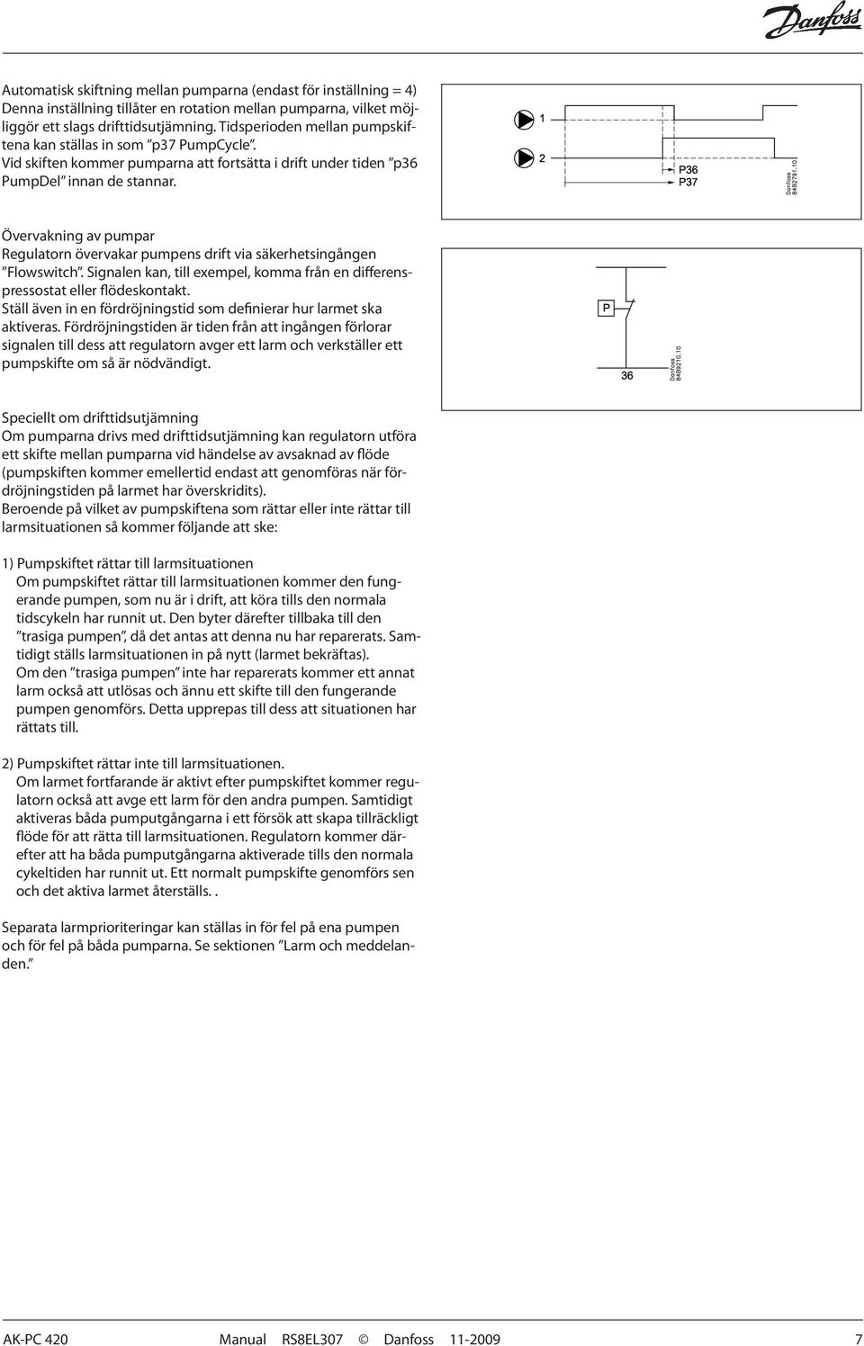 Övervakning av pumpar Regulatorn övervakar pumpens drift via säkerhetsingången Flowswitch. Signalen kan, till exempel, komma från en differenspressostat eller flödeskontakt.