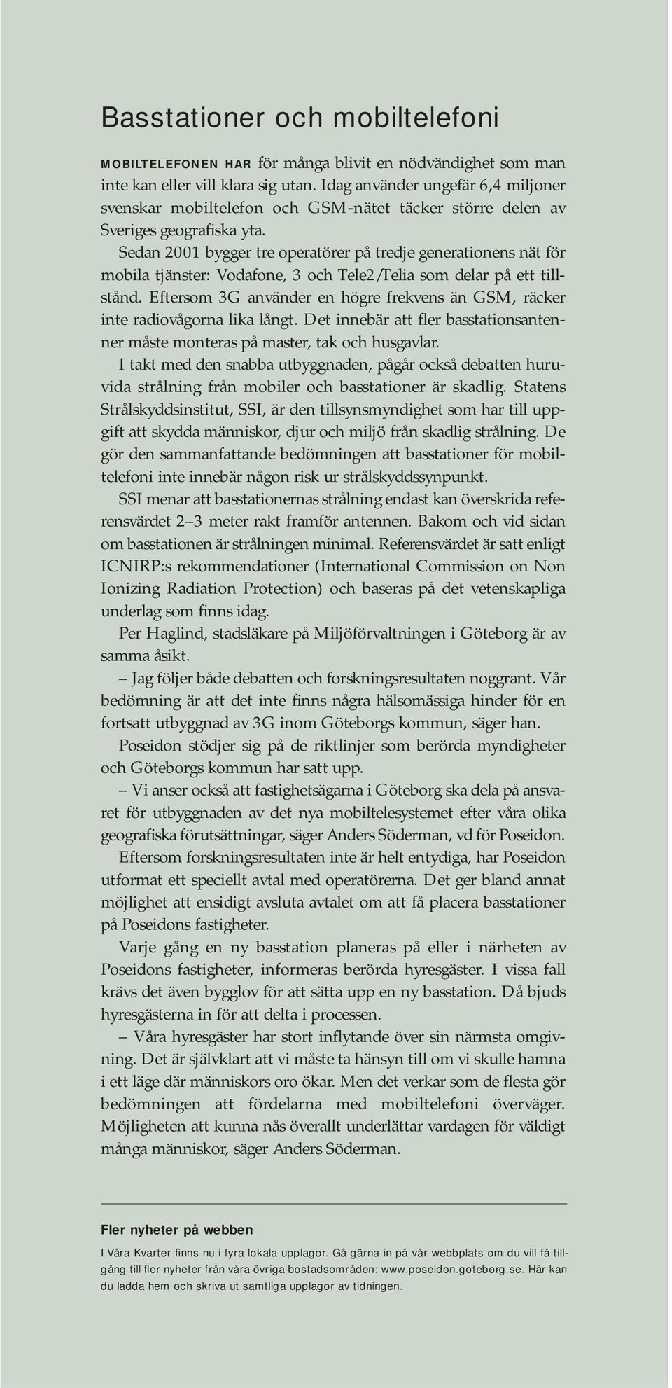 Sedan 2001 bygger tre operatörer på tredje generationens nät för mobila tjänster: Vodafone, 3 och Tele2/Telia som delar på ett tillstånd.