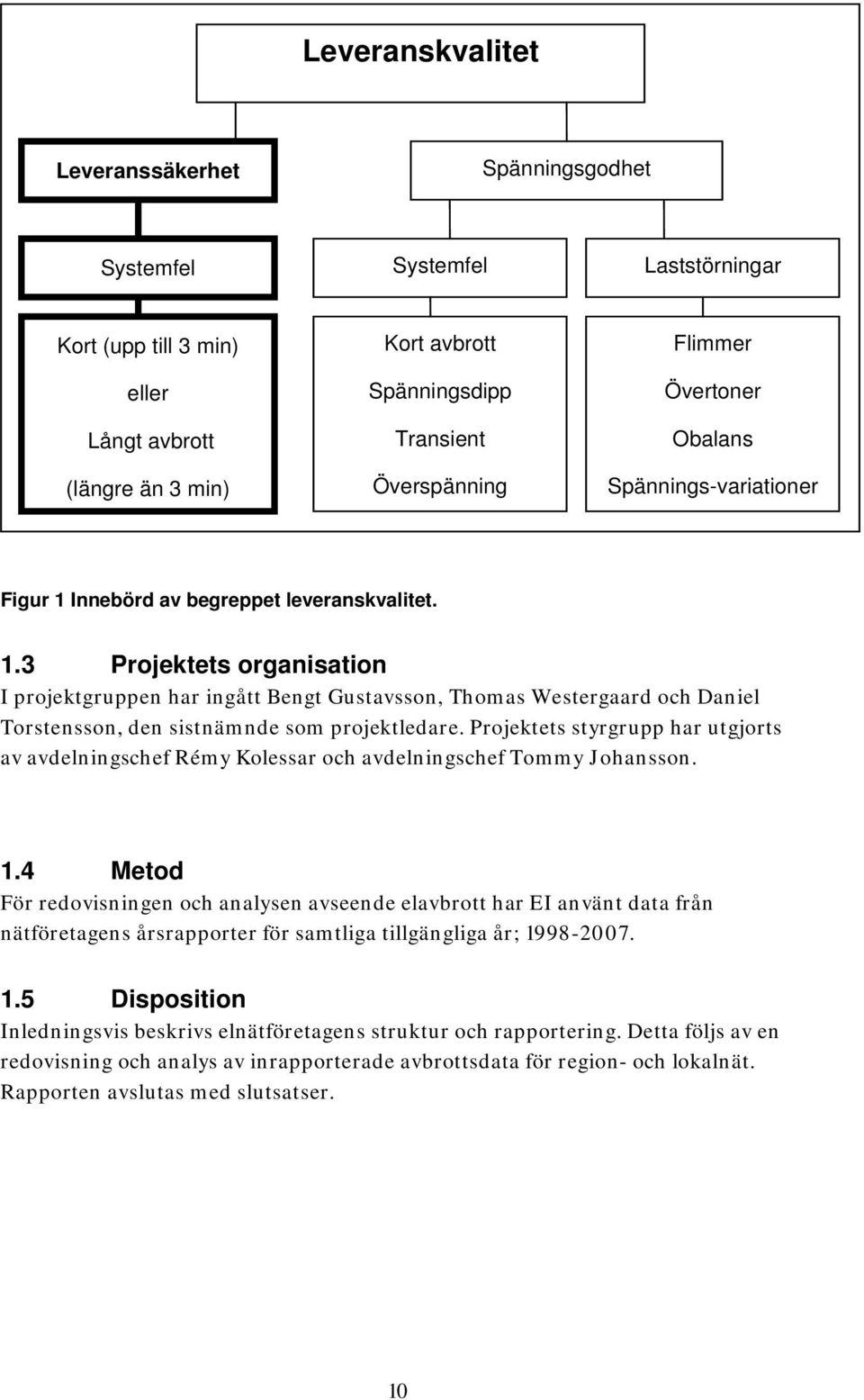 Innebörd av begreppet leveranskvalitet. 1.3 Projektets organisation I projektgruppen har ingått Bengt Gustavsson, Thomas Westergaard och Daniel Torstensson, den sistnämnde som projektledare.