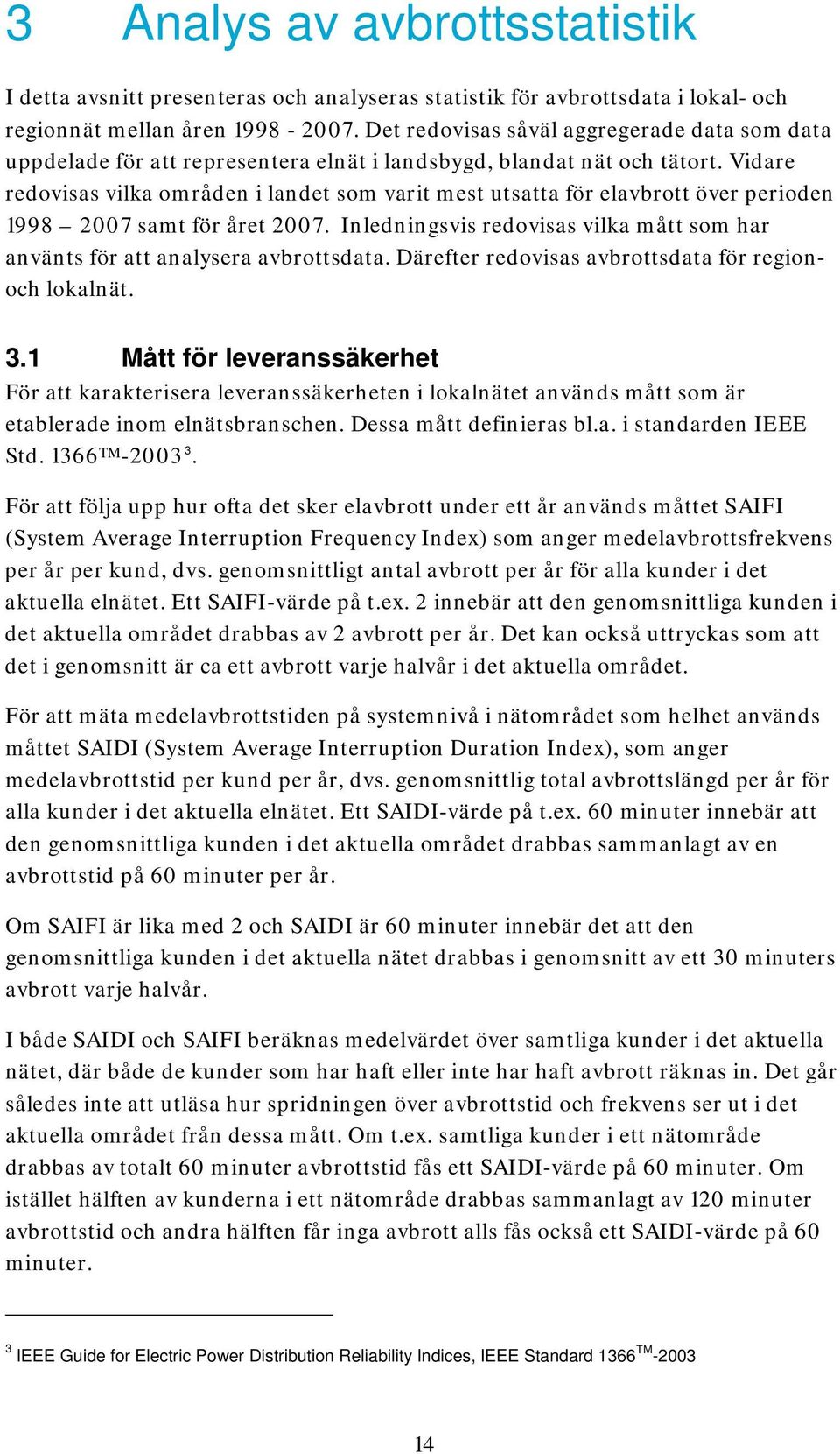 Vidare redovisas vilka områden i landet som varit mest utsatta för elavbrott över perioden 1998 2007 samt för året 2007.