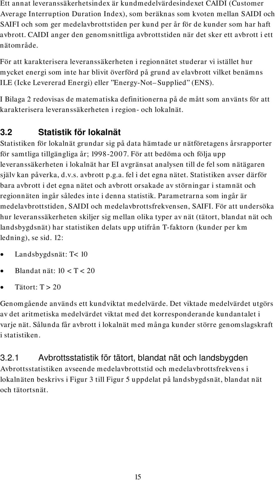 För att karakterisera leveranssäkerheten i regionnätet studerar vi istället hur mycket energi som inte har blivit överförd på grund av elavbrott vilket benämns ILE (Icke Levererad Energi) eller