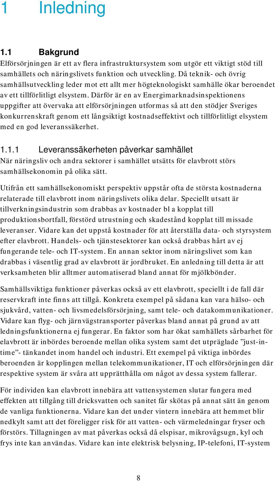 Därför är en av Energimarknadsinspektionens uppgifter att övervaka att elförsörjningen utformas så att den stödjer Sveriges konkurrenskraft genom ett långsiktigt kostnadseffektivt och tillförlitligt