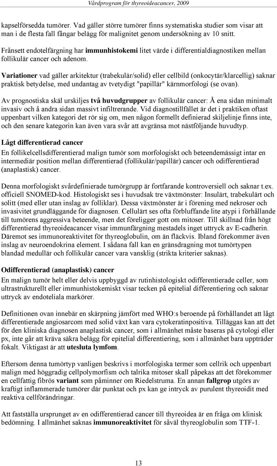 Variationer vad gäller arkitektur (trabekulär/solid) eller cellbild (onkocytär/klarcellig) saknar praktisk betydelse, med undantag av tvetydigt "papillär" kärnmorfologi (se ovan).