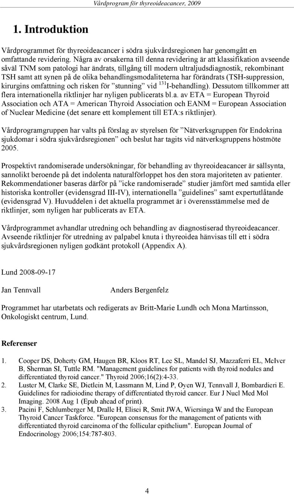 behandlingsmodaliteterna har förändrats (TSH-suppression, kirurgins omfattning och risken för stunning vid 131 I-behandling).