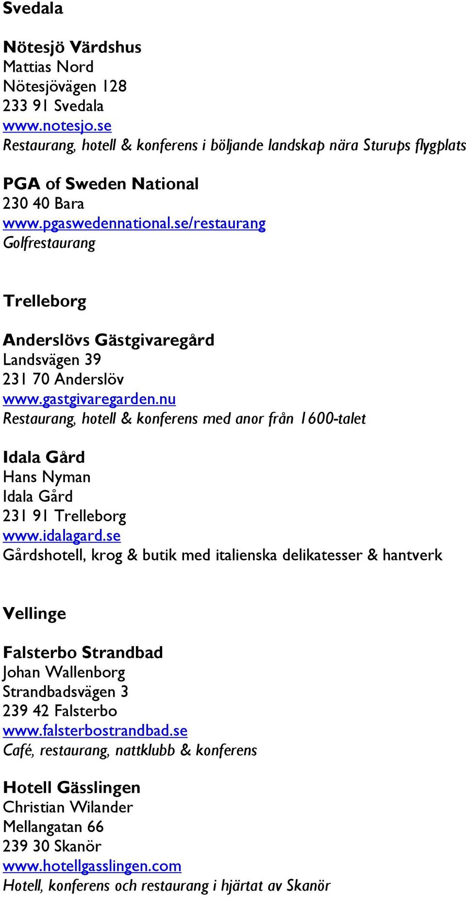 nu Restaurang, hotell & konferens med anor från 1600-talet Idala Gård Hans Nyman Idala Gård 231 91 Trelleborg www.idalagard.