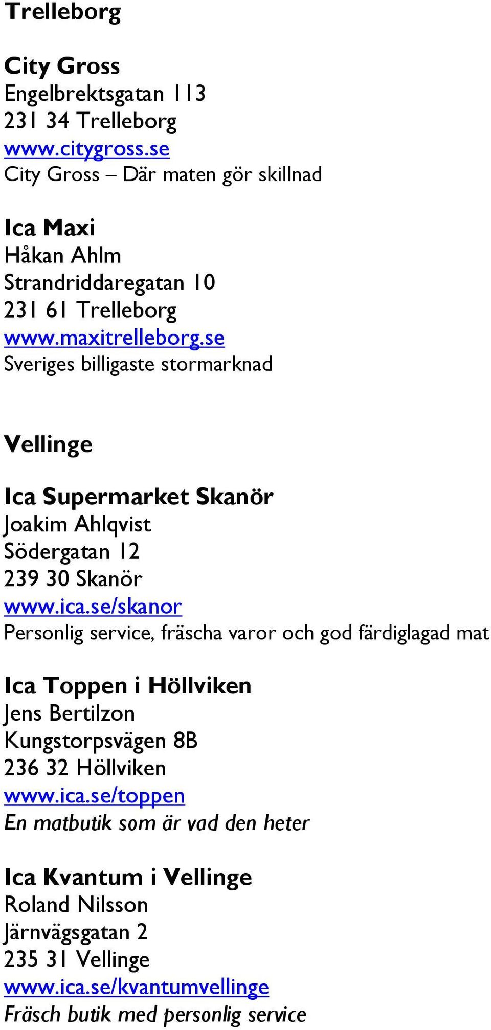 se Sveriges billigaste stormarknad Vellinge Ica Supermarket Skanör Joakim Ahlqvist Södergatan 12 239 30 Skanör www.ica.