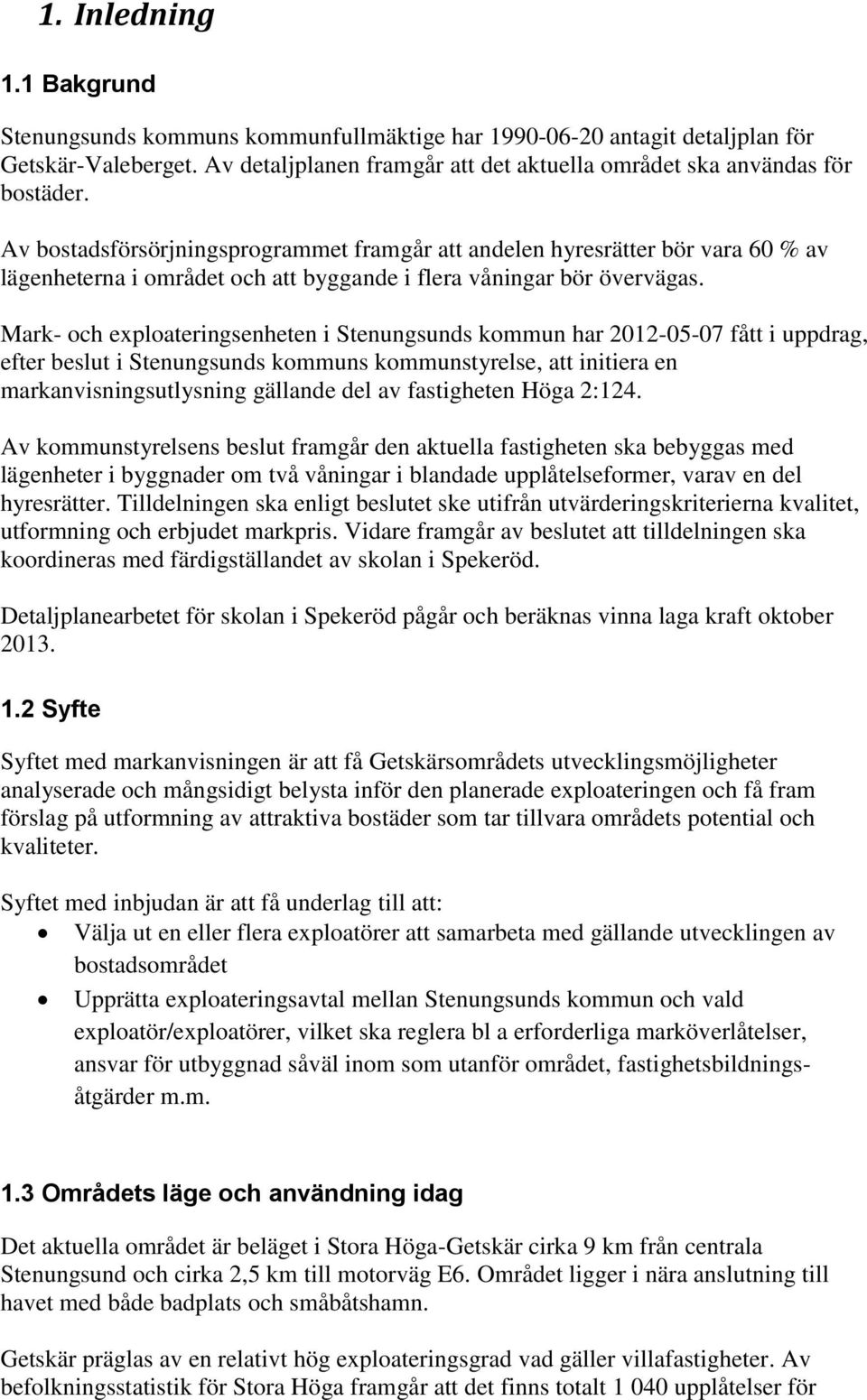 Mark- och exploateringsenheten i Stenungsunds kommun har 2012-05-07 fått i uppdrag, efter beslut i Stenungsunds kommuns kommunstyrelse, att initiera en markanvisningsutlysning gällande del av