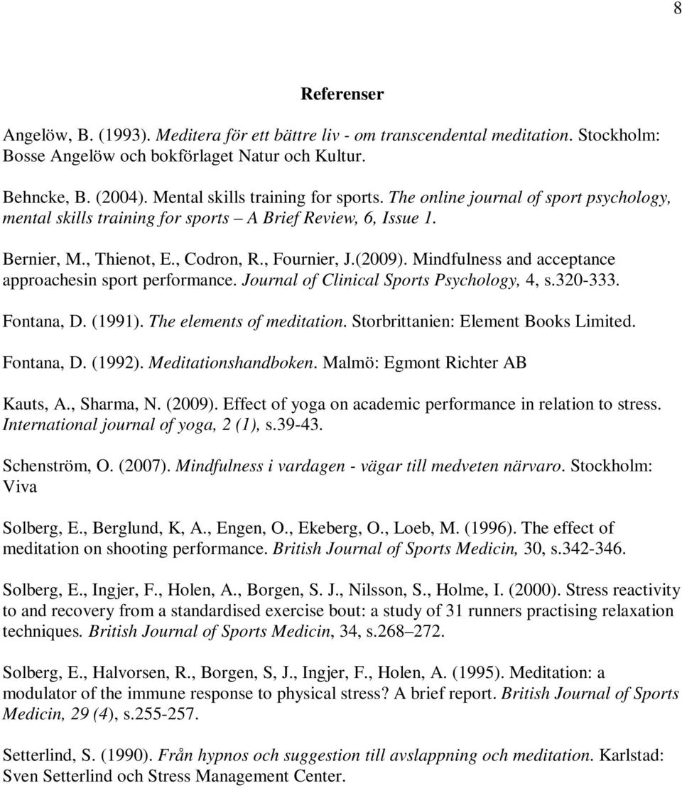 Mindfulness and acceptance approachesin sport performance. Journal of Clinical Sports Psychology, 4, s.320-333. Fontana, D. (1991). The elements of meditation. Storbrittanien: Element Books Limited.