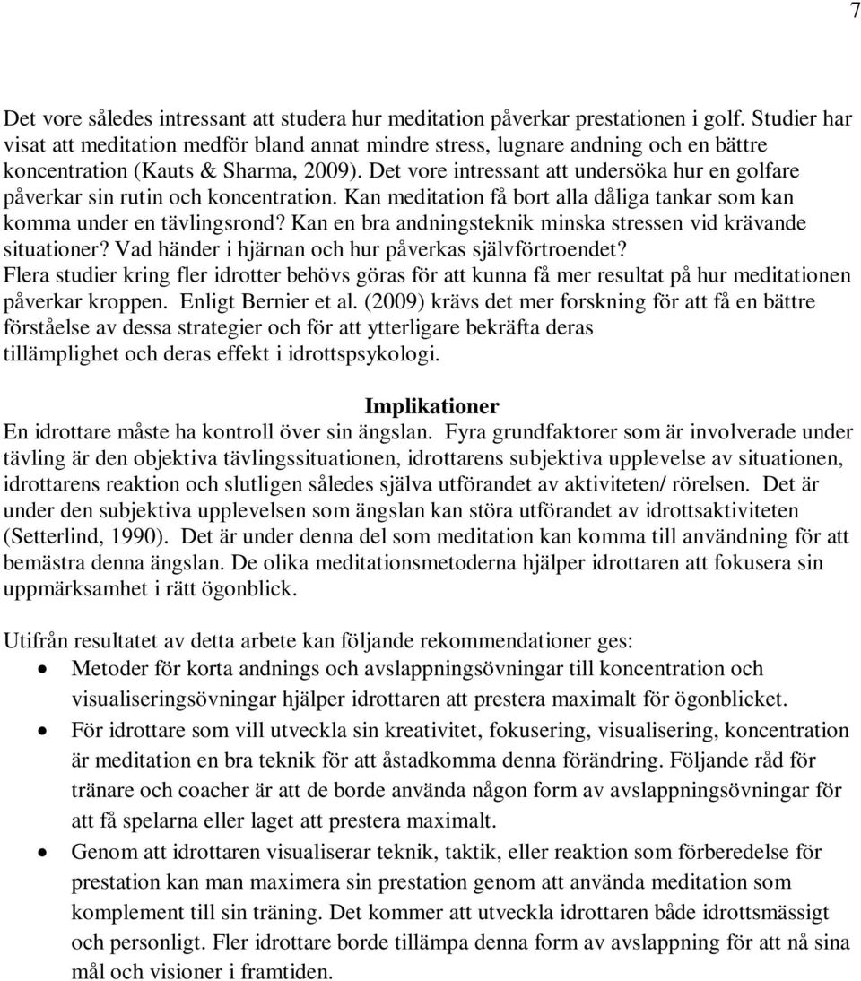 Det vore intressant att undersöka hur en golfare påverkar sin rutin och koncentration. Kan meditation få bort alla dåliga tankar som kan komma under en tävlingsrond?