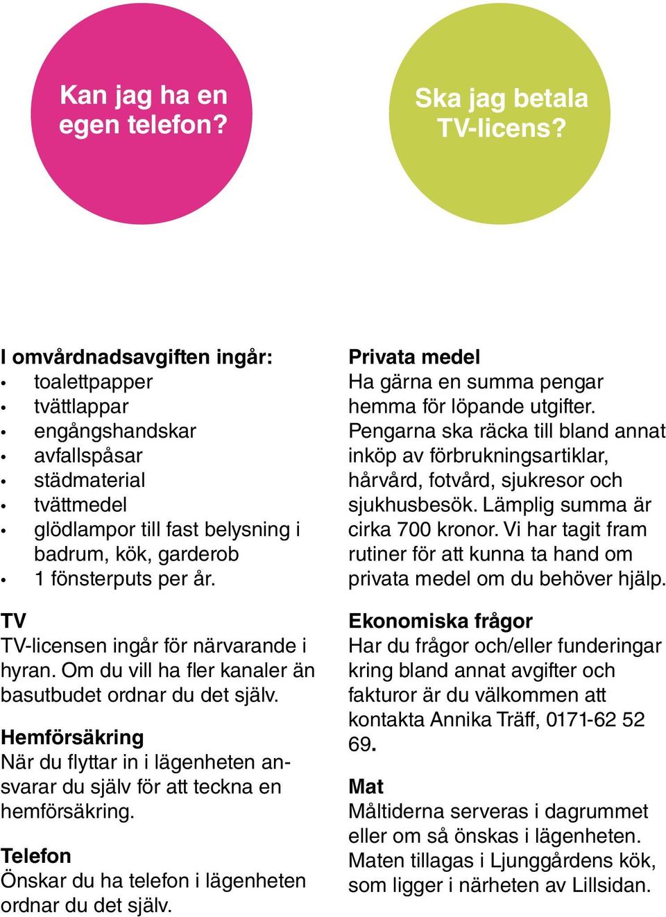 TV TV-licensen ingår för närvarande i hyran. Om du vill ha fler kanaler än basutbudet ordnar du det själv.