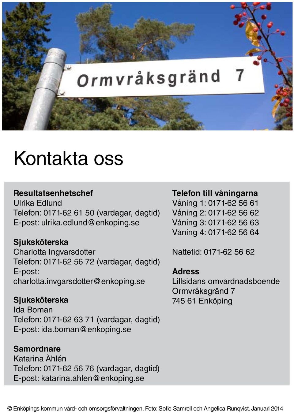 se Sjuksköterska Ida Boman Telefon: 0171-62 63 71 (vardagar, dagtid) E-post: ida.boman@enkoping.