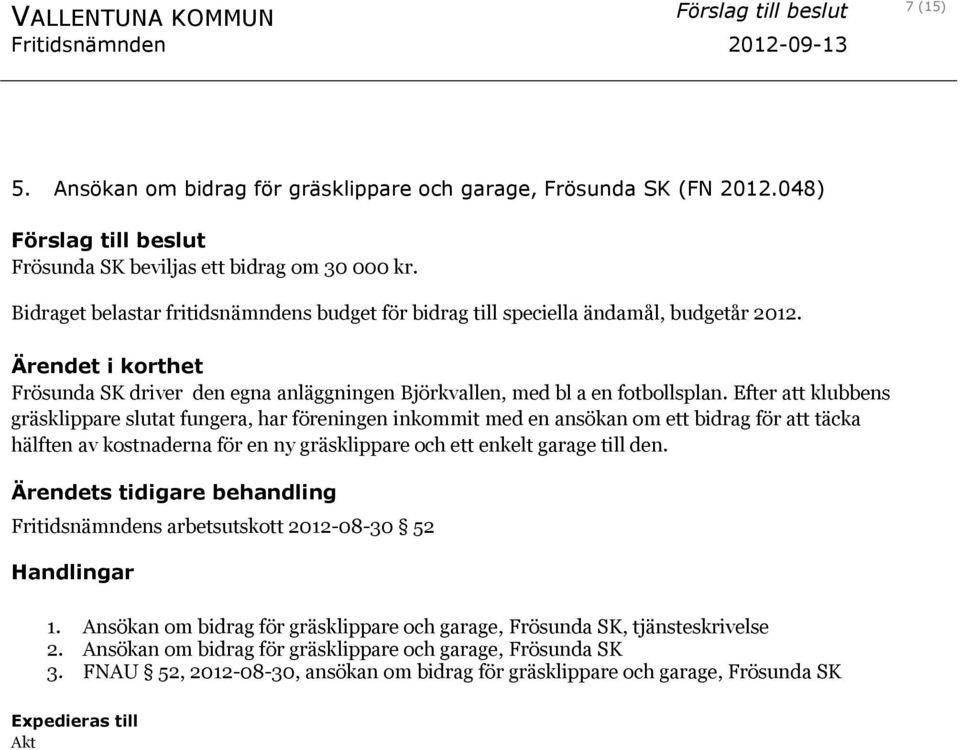 Efter att klubbens gräsklippare slutat fungera, har föreningen inkommit med en ansökan om ett bidrag för att täcka hälften av kostnaderna för en ny gräsklippare och ett enkelt garage till den.