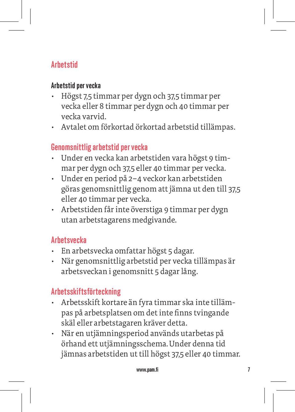 Under en period på 2 4 veckor kan arbetstiden göras genomsnittlig genom att jämna ut den till 37,5 eller 40 timmar per vecka.