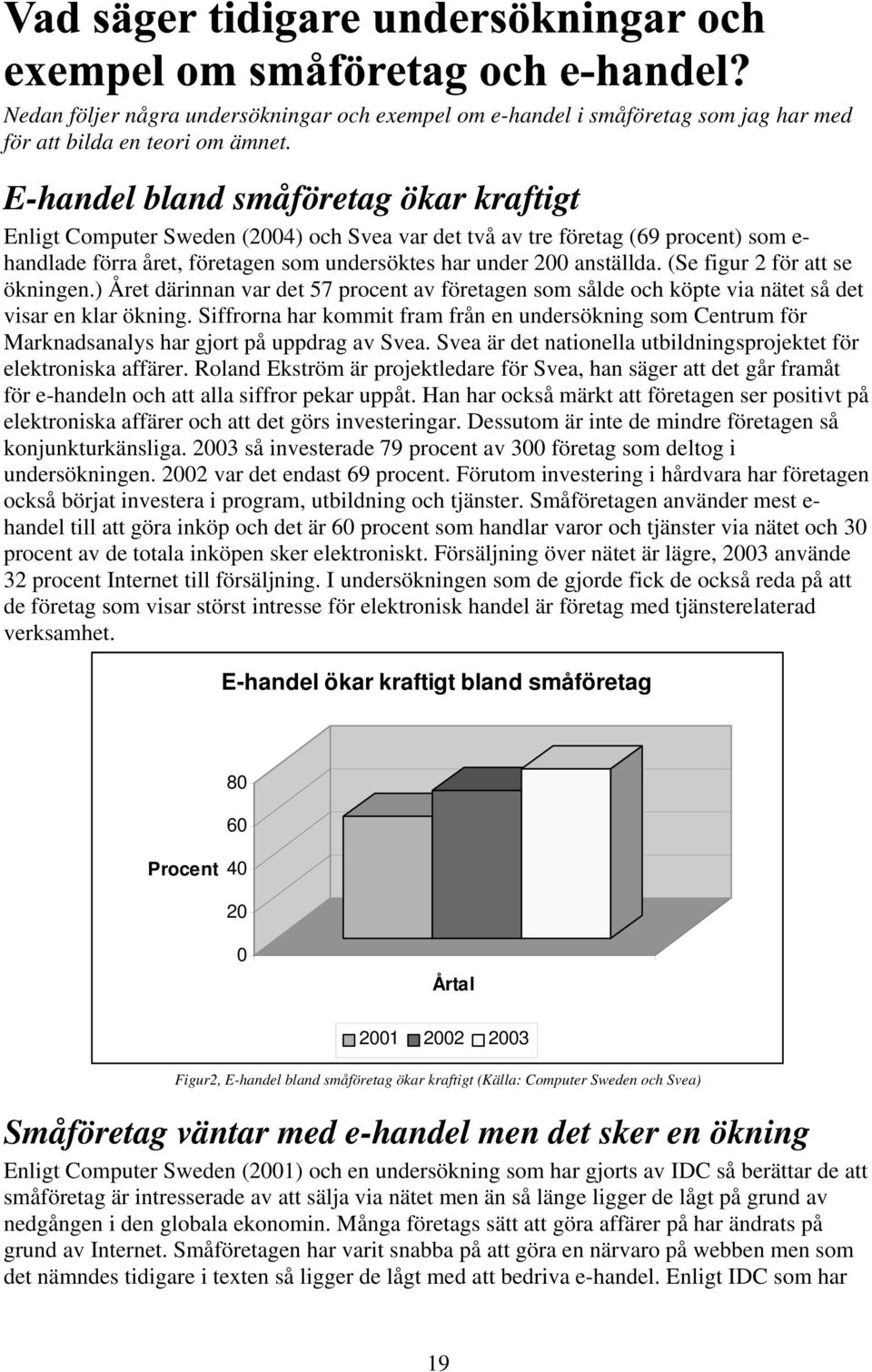 (Se figur 2 för att se ökningen.) Året därinnan var det 57 procent av företagen som sålde och köpte via nätet så det visar en klar ökning.