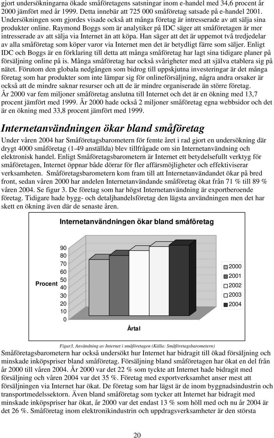 Raymond Boggs som är analytiker på IDC säger att småföretagen är mer intresserade av att sälja via Internet än att köpa.