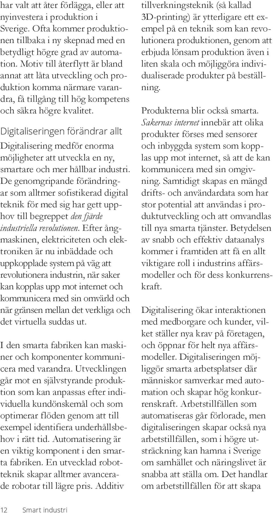 Digitaliseringen förändrar allt Digitalisering medför enorma möjligheter att utveckla en ny, smartare och mer hållbar industri.