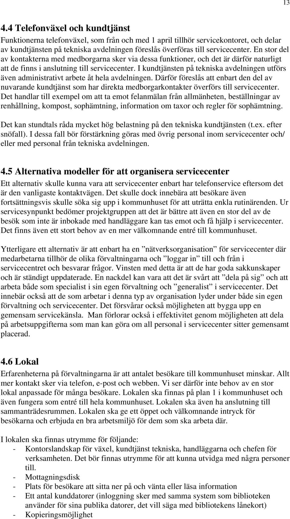 I kundtjänsten på tekniska avdelningen utförs även administrativt arbete åt hela avdelningen.