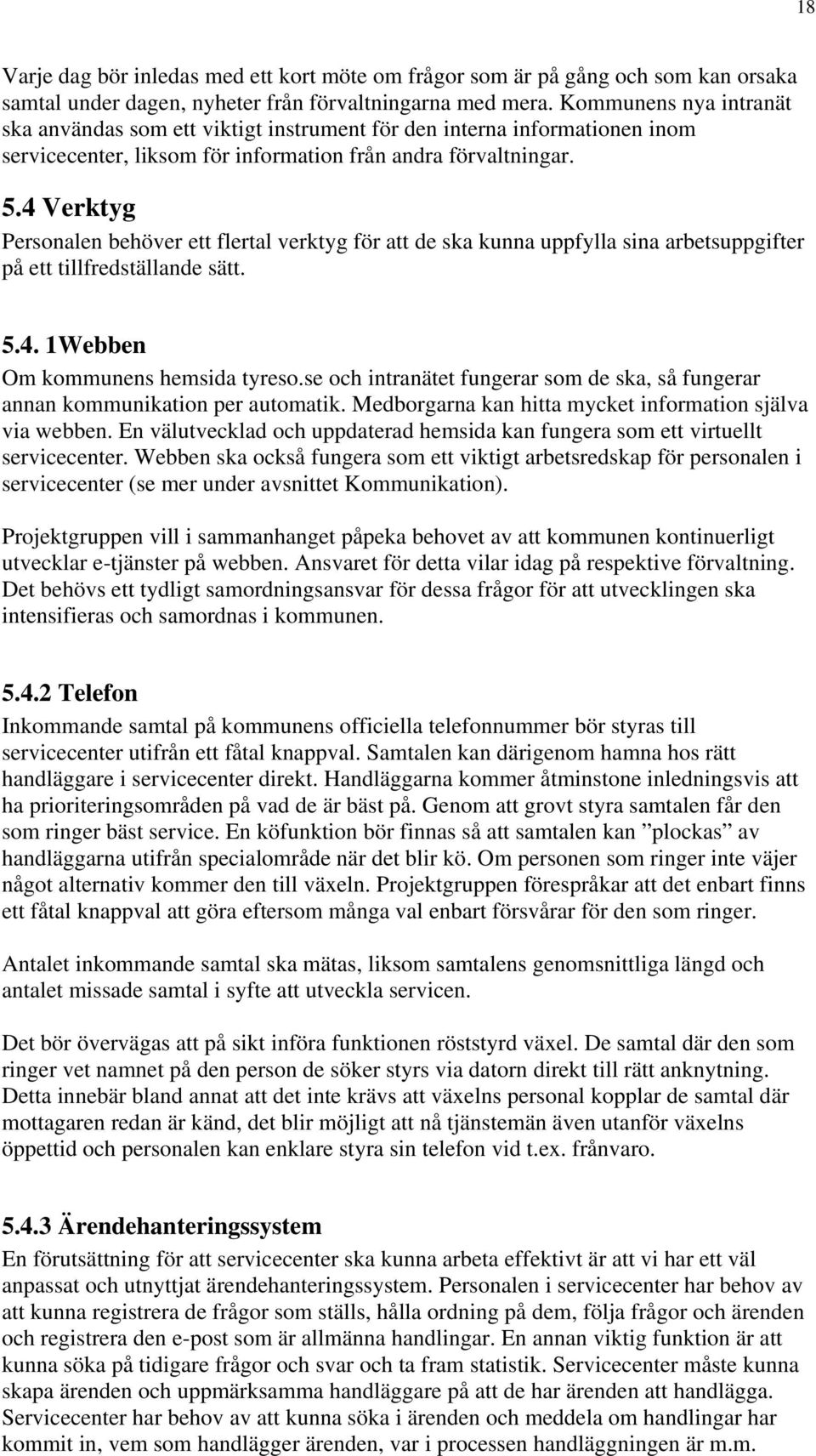 4 Verktyg Personalen behöver ett flertal verktyg för att de ska kunna uppfylla sina arbetsuppgifter på ett tillfredställande sätt. 5.4. 1Webben Om kommunens hemsida tyreso.