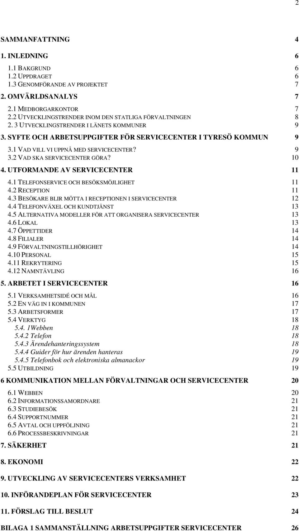 UTFORMANDE AV SERVICECENTER 11 4.1 TELEFONSERVICE OCH BESÖKSMÖJLIGHET 11 4.2 RECEPTION 11 4.3 BESÖKARE BLIR MÖTTA I RECEPTIONEN I SERVICECENTER 12 4.4 TELEFONVÄXEL OCH KUNDTJÄNST 13 4.