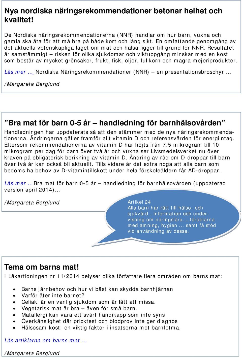 Resultatet är samstämmigt risken för olika sjukdomar och viktuppgång minskar med en kost som består av mycket grönsaker, frukt, fisk, oljor, fullkorn och magra mejeriprodukter.