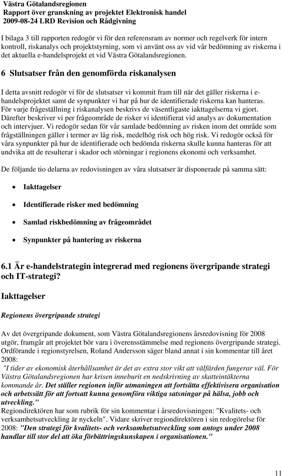 6 Slutsatser från den genomförda riskanalysen I detta avsnitt redogör vi för de slutsatser vi kommit fram till när det gäller riskerna i e- handelsprojektet samt de synpunkter vi har på hur de