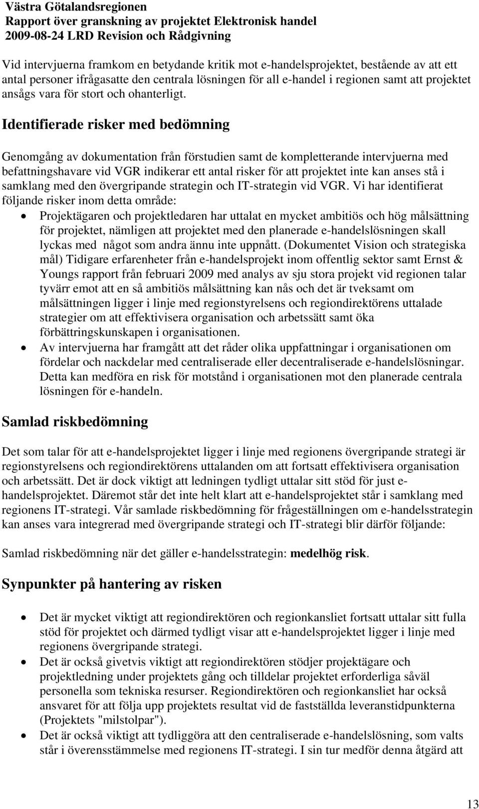 Identifierade risker med bedömning Genomgång av dokumentation från förstudien samt de kompletterande intervjuerna med befattningshavare vid VGR indikerar ett antal risker för att projektet inte kan