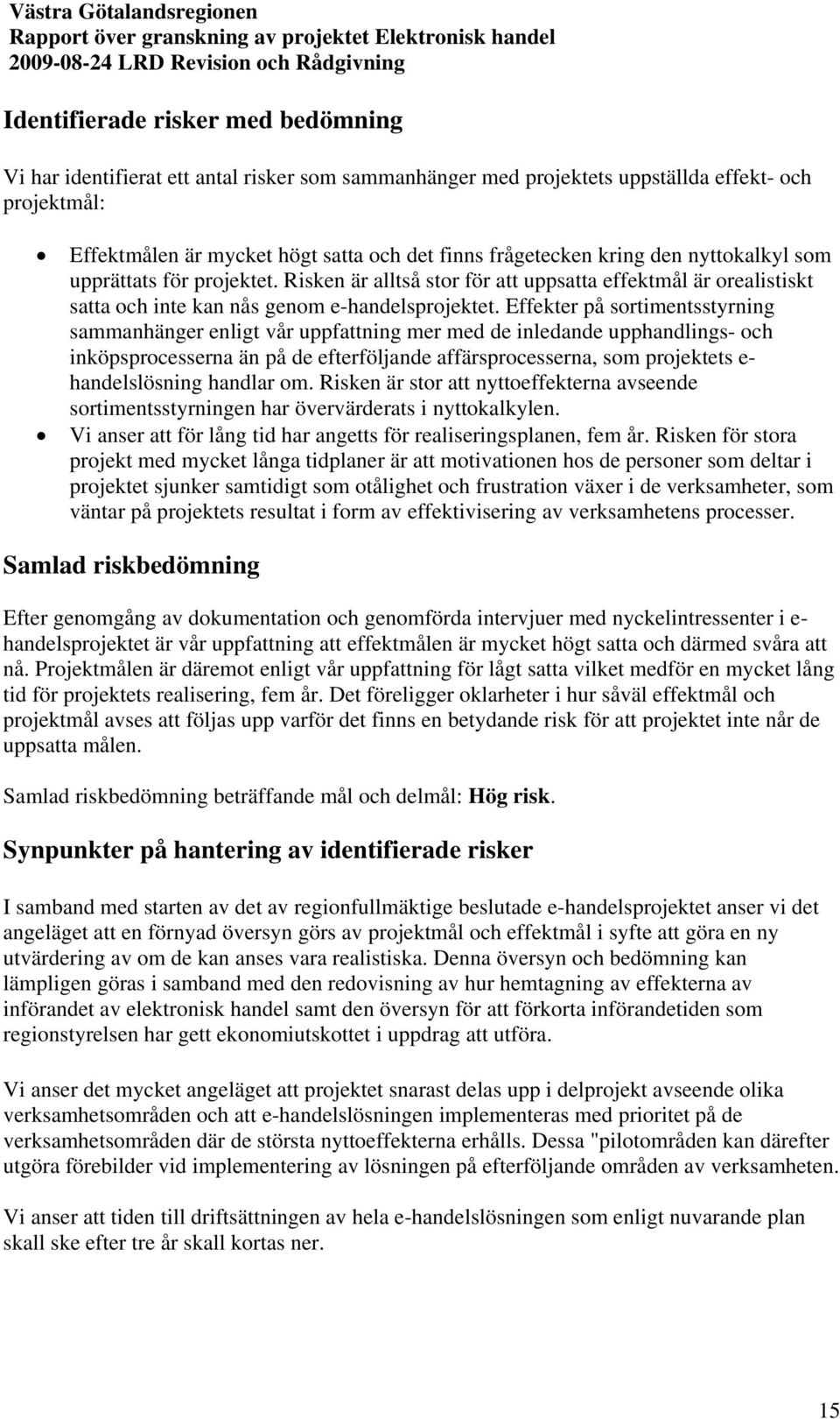 Effekter på sortimentsstyrning sammanhänger enligt vår uppfattning mer med de inledande upphandlings- och inköpsprocesserna än på de efterföljande affärsprocesserna, som projektets e- handelslösning