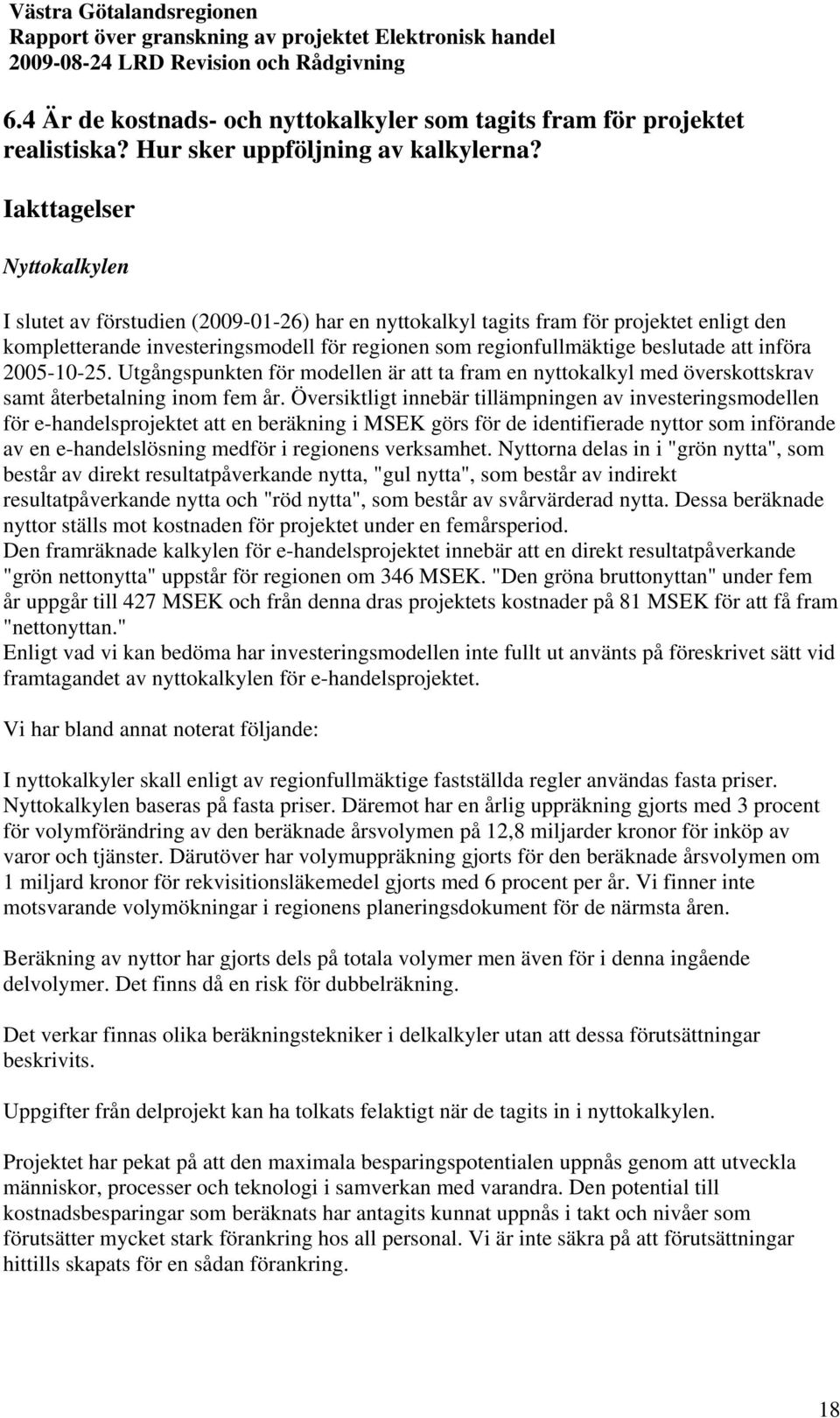 att införa 2005-10-25. Utgångspunkten för modellen är att ta fram en nyttokalkyl med överskottskrav samt återbetalning inom fem år.