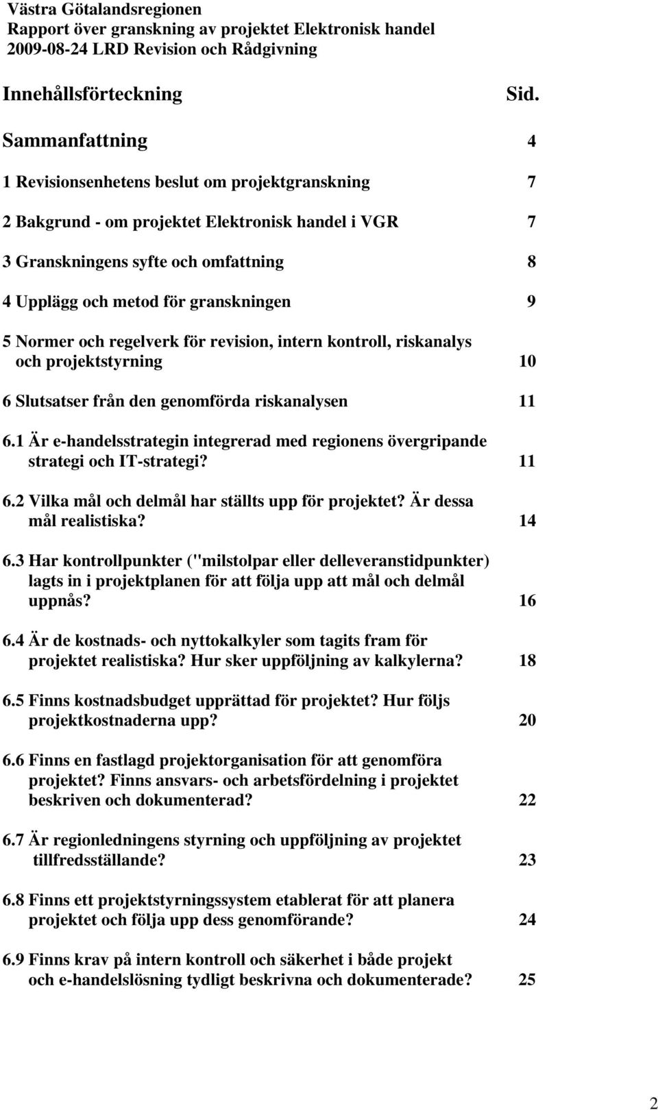 Normer och regelverk för revision, intern kontroll, riskanalys och projektstyrning 10 6 Slutsatser från den genomförda riskanalysen 11 6.