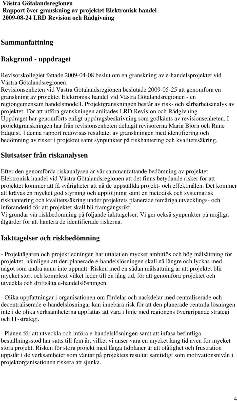 Projektgranskningen består av risk- och sårbarhetsanalys av projektet. För att utföra granskningen anlitades LRD Revision och Rådgivning.