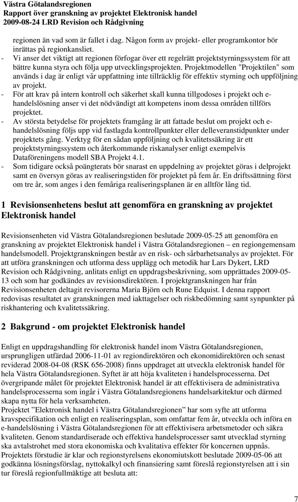 Projektmodellen "Projektilen" som används i dag är enligt vår uppfattning inte tillräcklig för effektiv styrning och uppföljning av projekt.