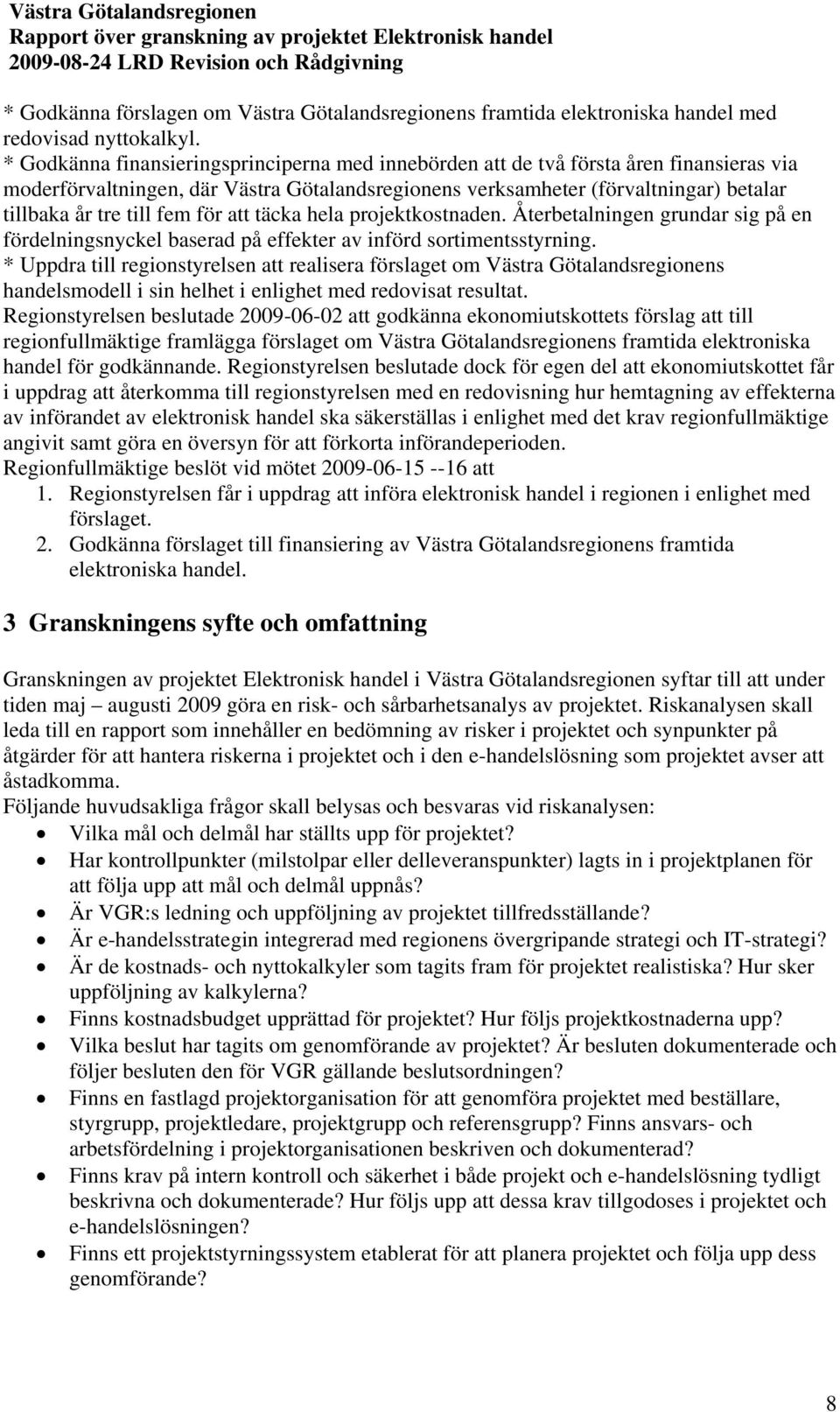 fem för att täcka hela projektkostnaden. Återbetalningen grundar sig på en fördelningsnyckel baserad på effekter av införd sortimentsstyrning.