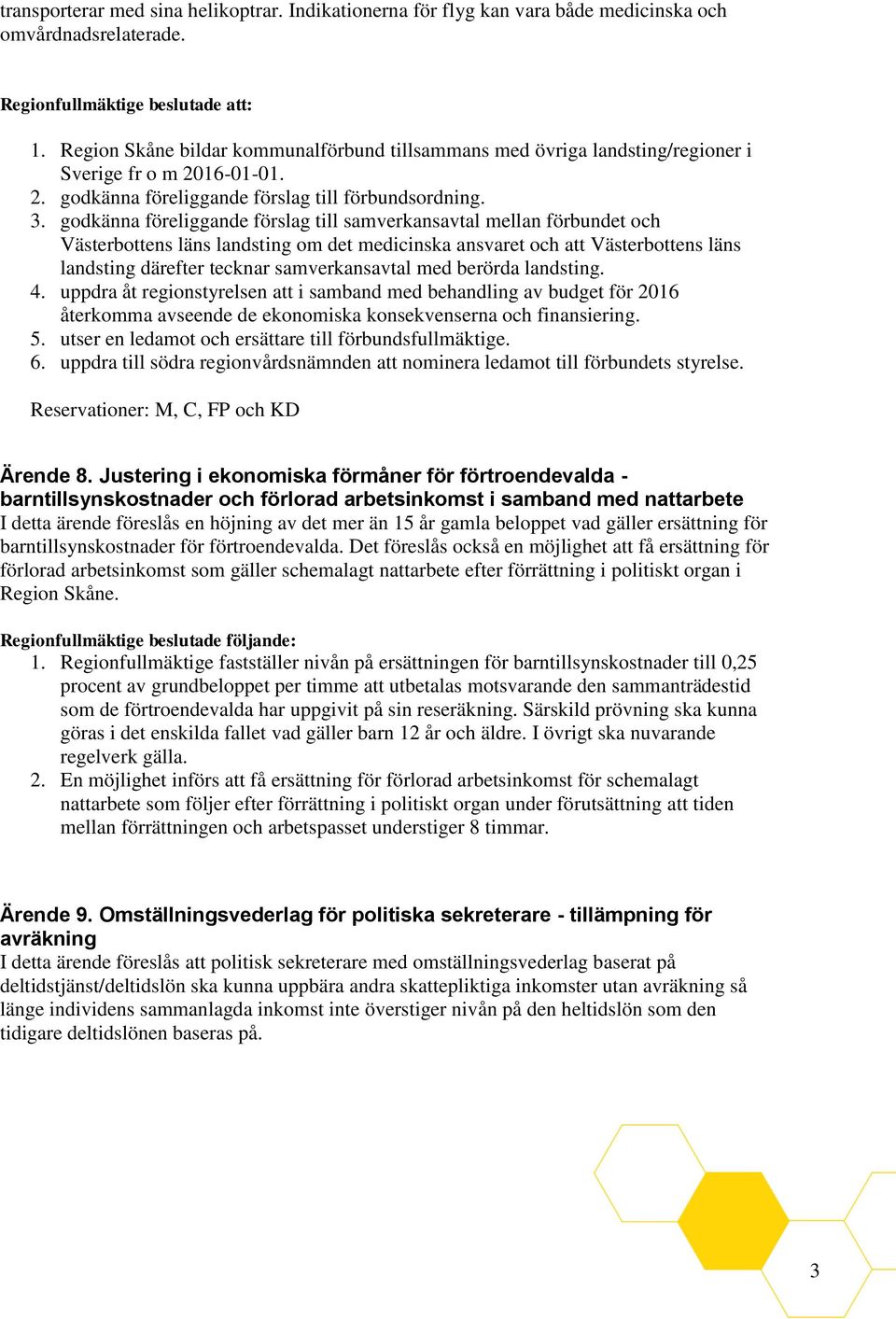 godkänna föreliggande förslag till samverkansavtal mellan förbundet och Västerbottens läns landsting om det medicinska ansvaret och att Västerbottens läns landsting därefter tecknar samverkansavtal