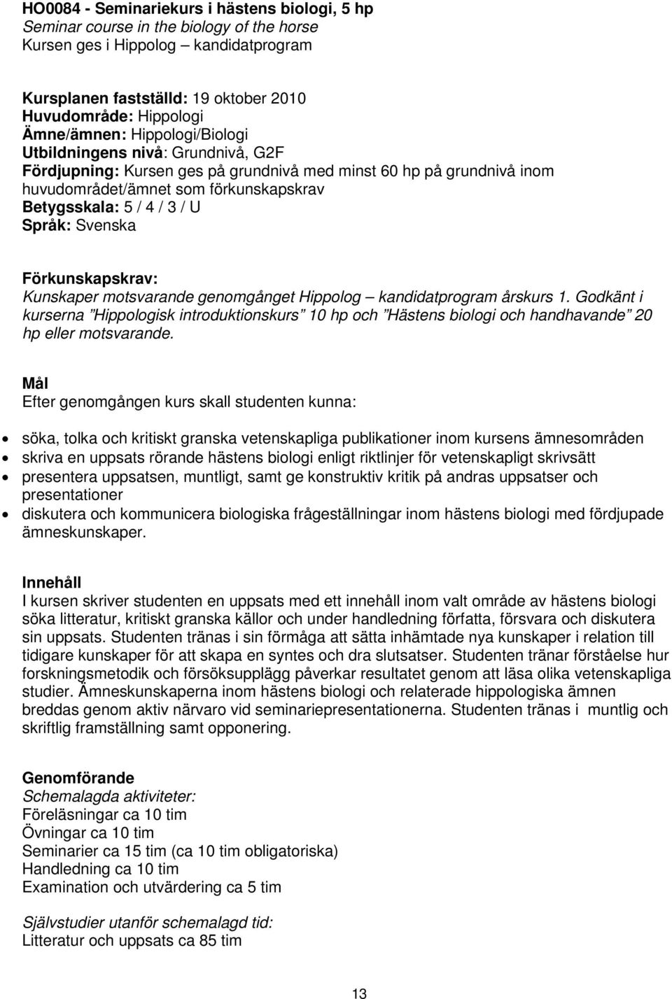 U Språk: Svenska Förkunskapskrav: Kunskaper motsvarande genomgånget Hippolog kandidatprogram årskurs 1.