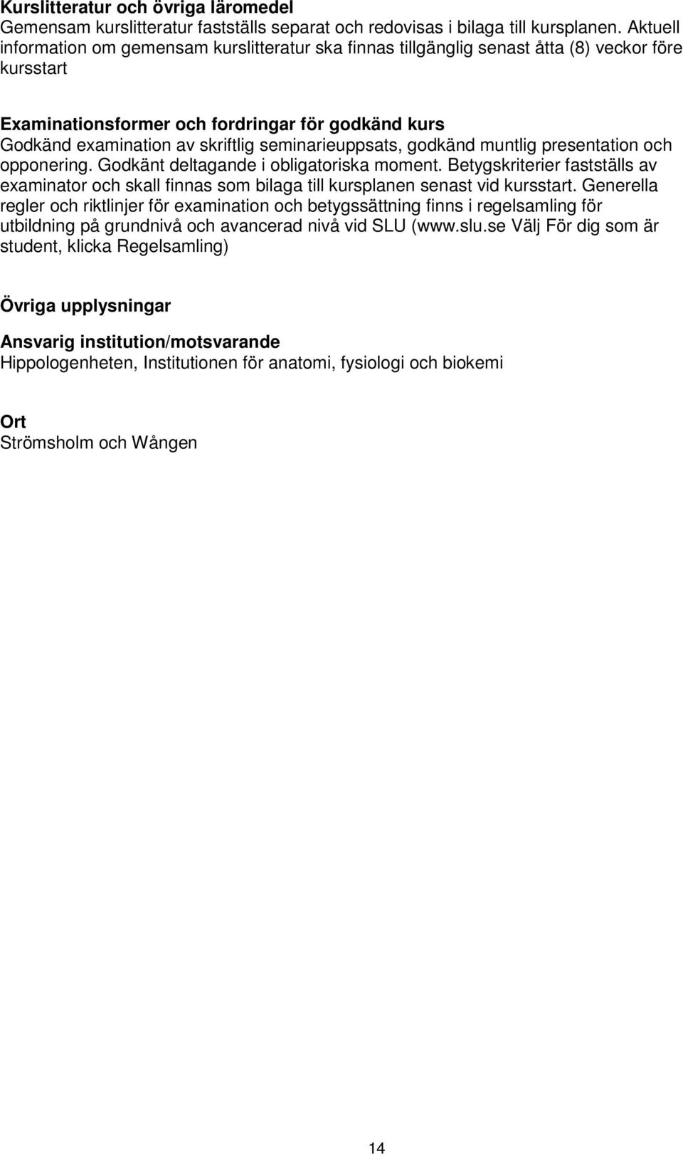 seminarieuppsats, godkänd muntlig presentation och opponering. Godkänt deltagande i obligatoriska moment.